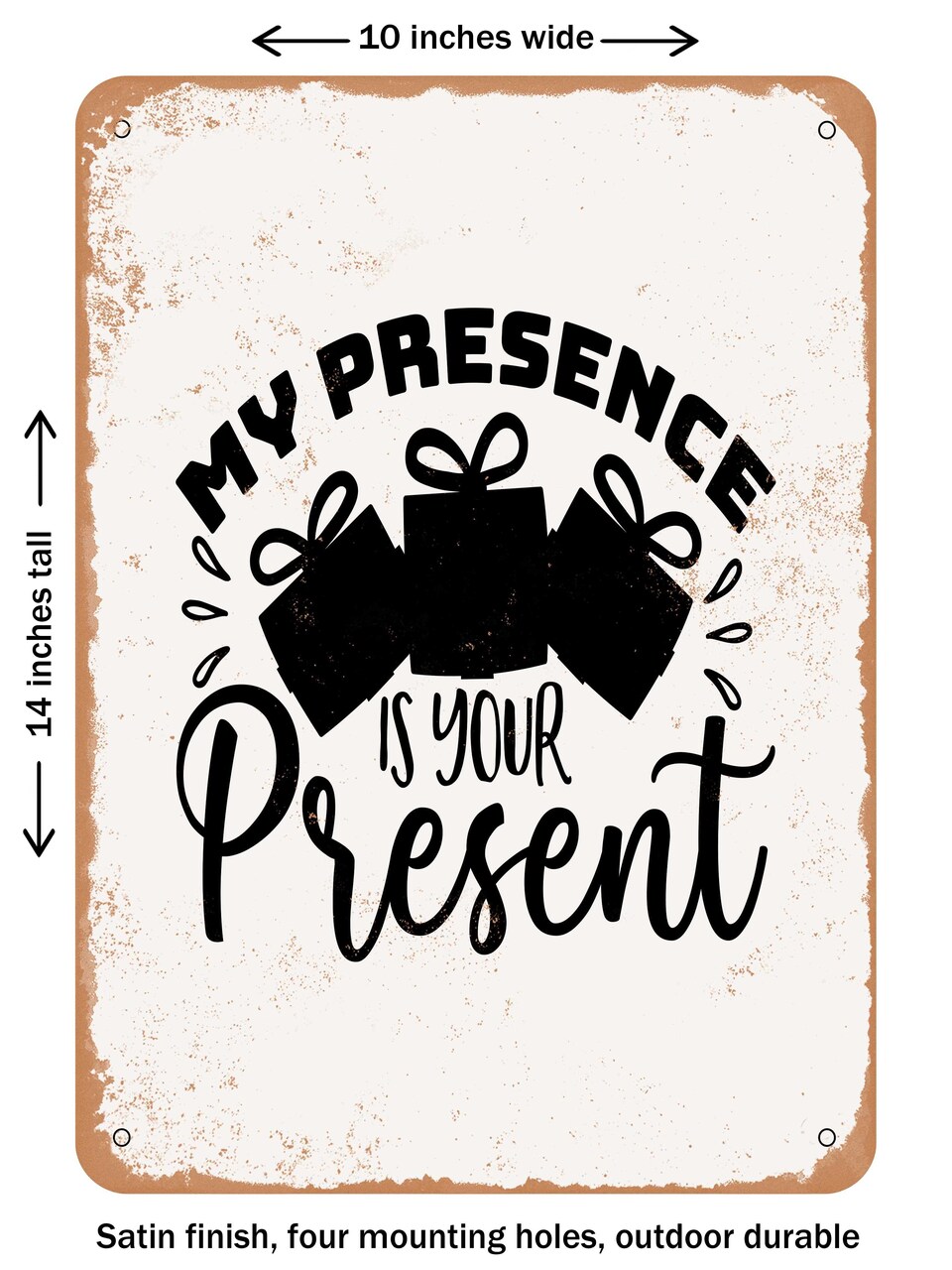DECORATIVE METAL SIGN - My Presence is Your Present - Vintage Rusty Look